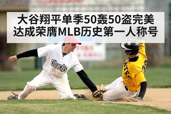 大谷翔平单季50轰50盗完美达成荣膺MLB历史第一人称号